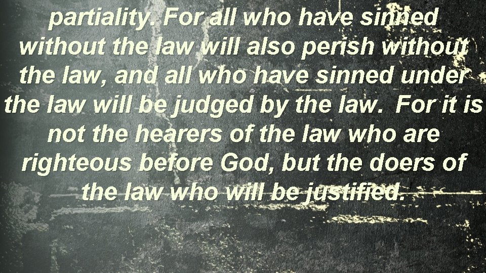 partiality. For all who have sinned without the law will also perish without the