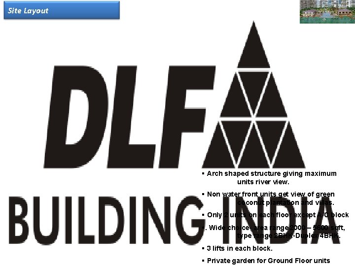 Site Layout § Arch shaped structure giving maximum units river view. § Non water