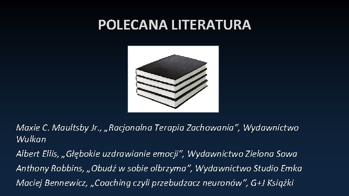 POLECANA LITERATURA Maxie C. Maultsby Jr. , „Racjonalna Terapia Zachowania”, Wydawnictwo Wulkan Albert Ellis,