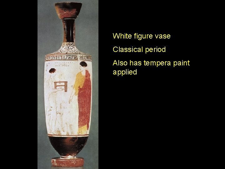 White figure vase Classical period Also has tempera paint applied 
