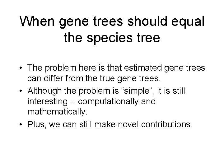 When gene trees should equal the species tree • The problem here is that