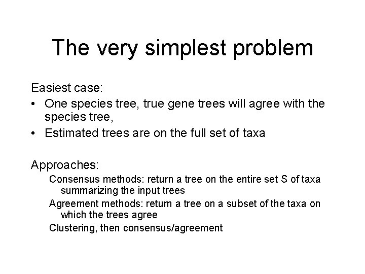 The very simplest problem Easiest case: • One species tree, true gene trees will