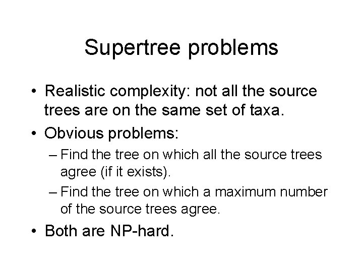 Supertree problems • Realistic complexity: not all the source trees are on the same