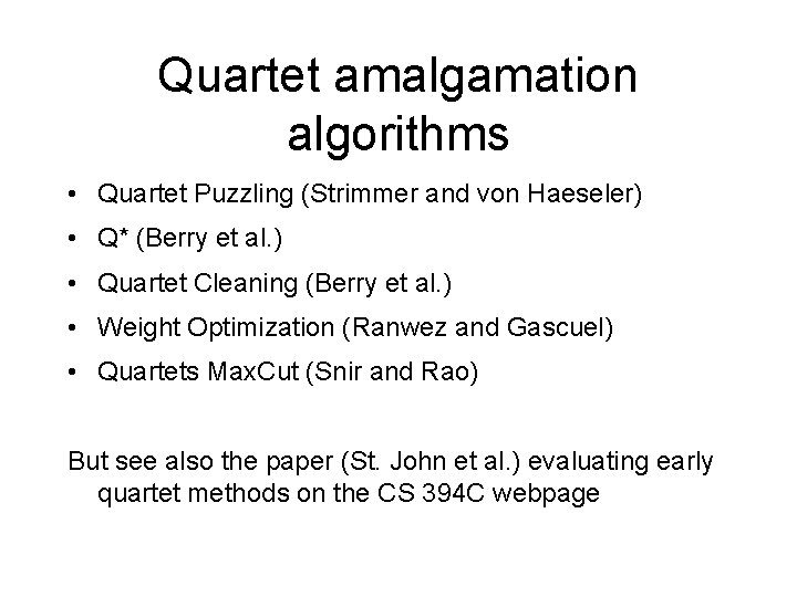 Quartet amalgamation algorithms • Quartet Puzzling (Strimmer and von Haeseler) • Q* (Berry et