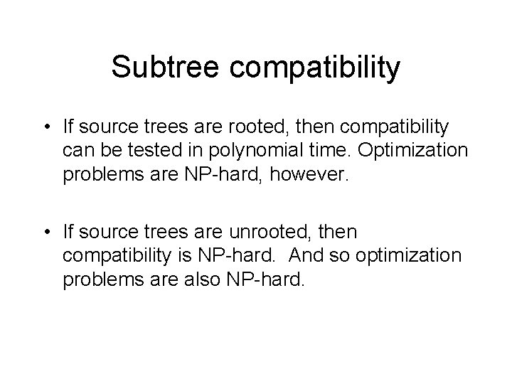 Subtree compatibility • If source trees are rooted, then compatibility can be tested in