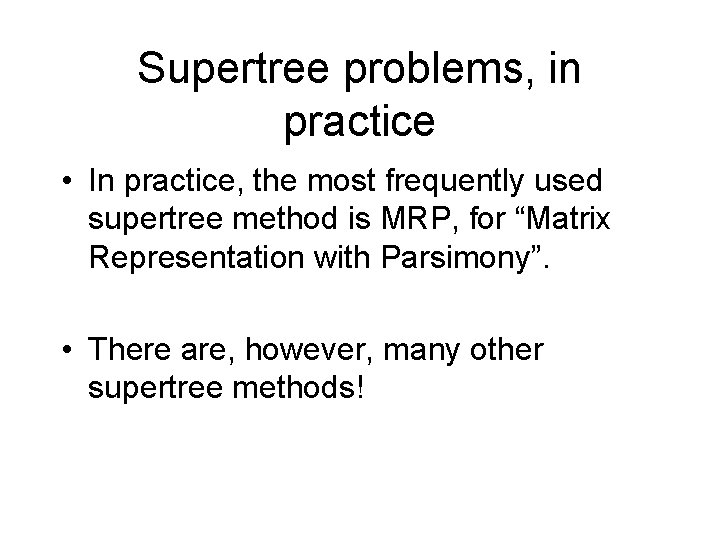 Supertree problems, in practice • In practice, the most frequently used supertree method is