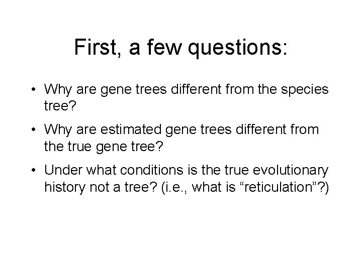 First, a few questions: • Why are gene trees different from the species tree?