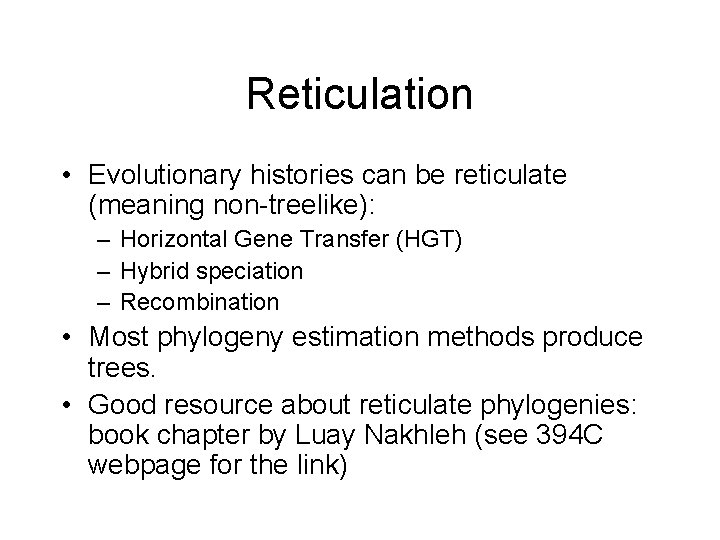 Reticulation • Evolutionary histories can be reticulate (meaning non-treelike): – Horizontal Gene Transfer (HGT)