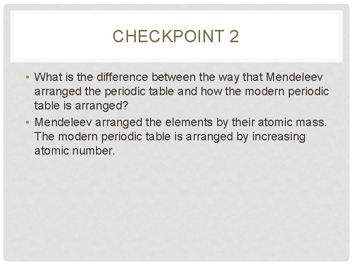 CHECKPOINT 2 • What is the difference between the way that Mendeleev arranged the