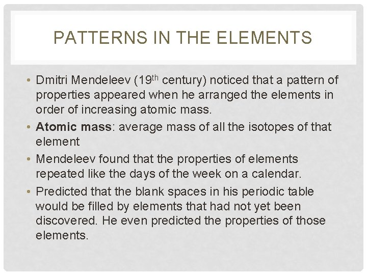 PATTERNS IN THE ELEMENTS • Dmitri Mendeleev (19 th century) noticed that a pattern