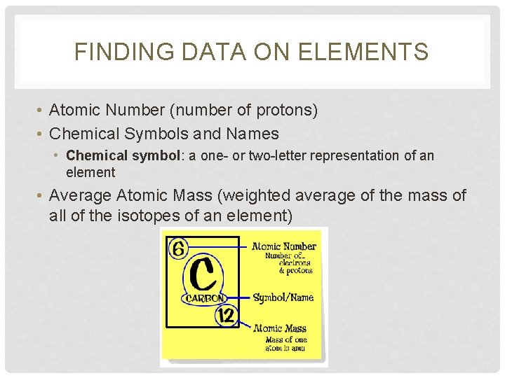 FINDING DATA ON ELEMENTS • Atomic Number (number of protons) • Chemical Symbols and