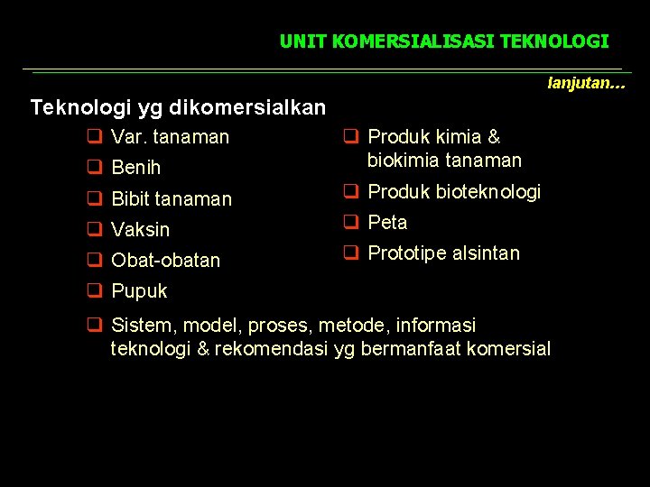 UNIT KOMERSIALISASI TEKNOLOGI lanjutan… Teknologi yg dikomersialkan q Var. tanaman q Benih q Produk