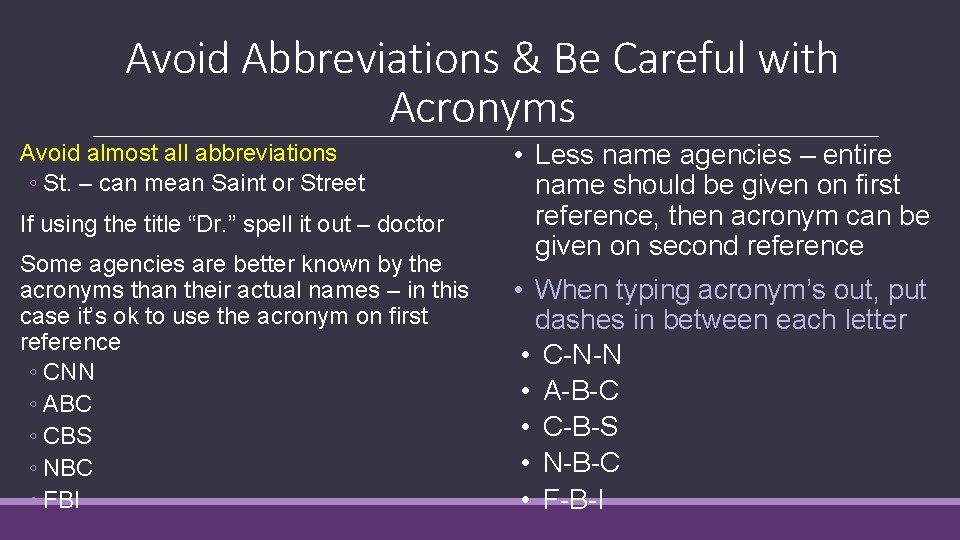 Avoid Abbreviations & Be Careful with Acronyms Avoid almost all abbreviations ◦ St. –