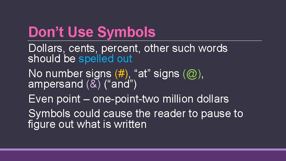 Don’t Use Symbols Dollars, cents, percent, other such words should be spelled out No