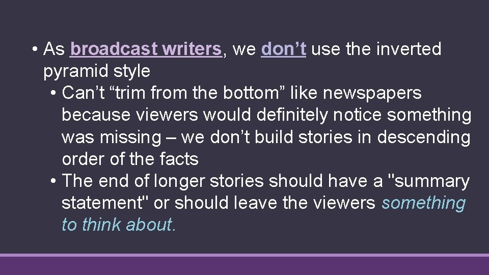  • As broadcast writers, we don’t use the inverted pyramid style • Can’t