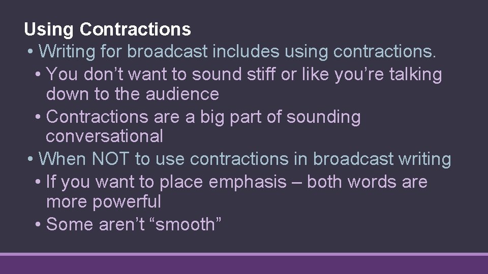 Using Contractions • Writing for broadcast includes using contractions. • You don’t want to
