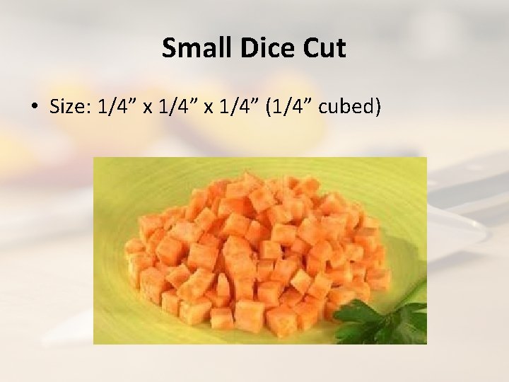 Small Dice Cut • Size: 1/4” x 1/4” (1/4” cubed) 