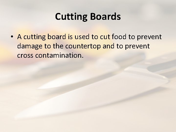 Cutting Boards • A cutting board is used to cut food to prevent damage