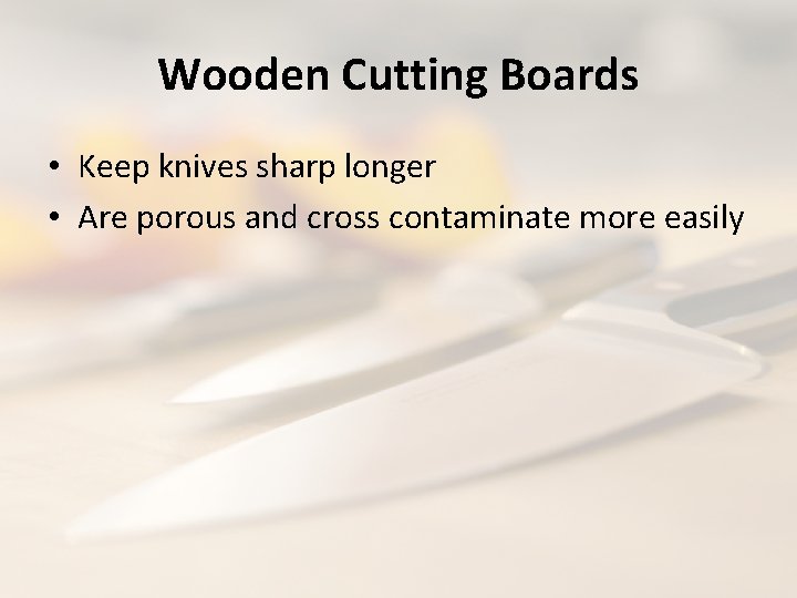 Wooden Cutting Boards • Keep knives sharp longer • Are porous and cross contaminate