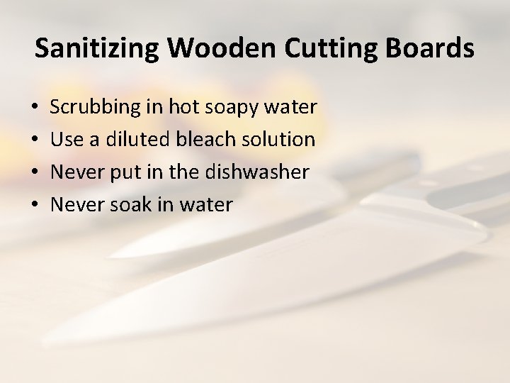 Sanitizing Wooden Cutting Boards • • Scrubbing in hot soapy water Use a diluted