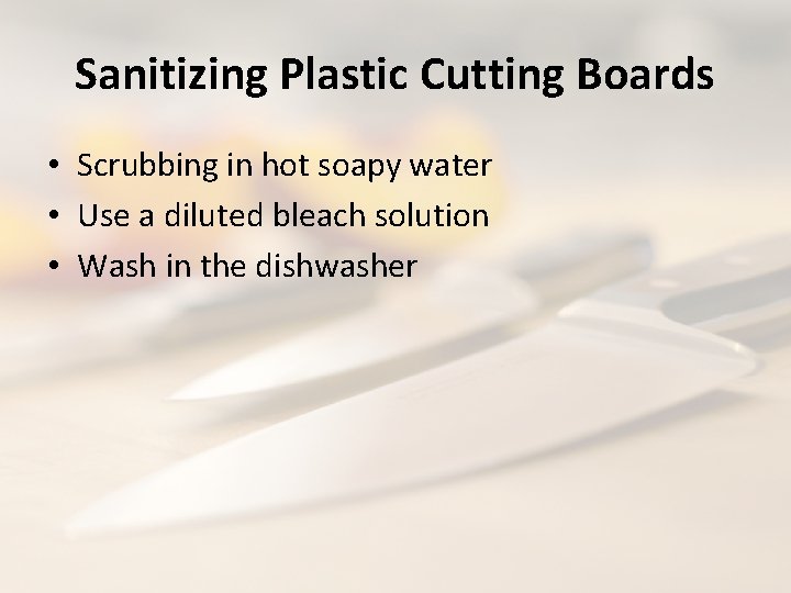 Sanitizing Plastic Cutting Boards • Scrubbing in hot soapy water • Use a diluted