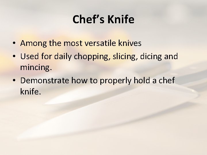 Chef’s Knife • Among the most versatile knives • Used for daily chopping, slicing,
