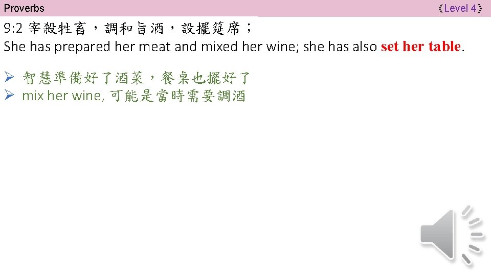 Proverbs 《Level 4》 9: 2 宰殺牲畜，調和旨酒，設擺筵席； She has prepared her meat and mixed her