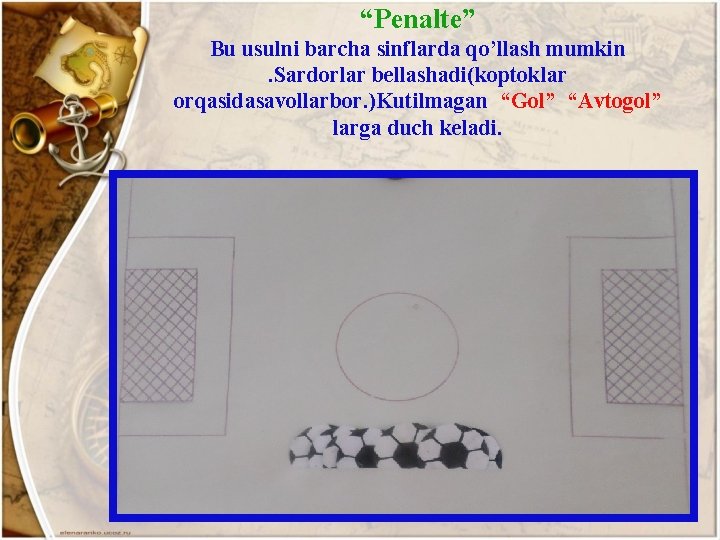 “Penalte” Bu usulni barcha sinflarda qo’llash mumkin. Sardorlar bellashadi(koptoklar orqasidasavollarbor. )Kutilmagan “Gol” “Avtogol” larga