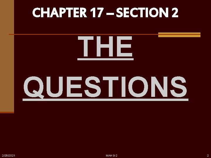 CHAPTER 17 – SECTION 2 THE QUESTIONS 2/26/2021 MAH 9 -2 2 