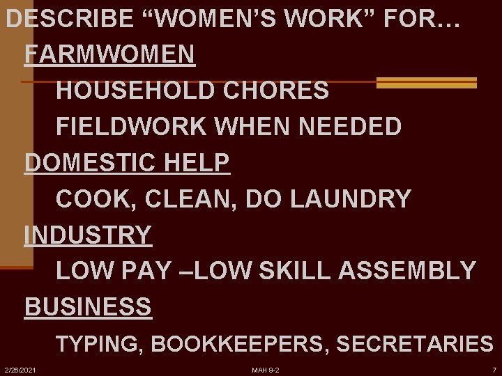DESCRIBE “WOMEN’S WORK” FOR… FARMWOMEN HOUSEHOLD CHORES FIELDWORK WHEN NEEDED DOMESTIC HELP COOK, CLEAN,