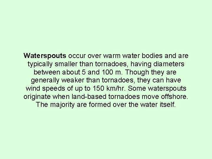 Waterspouts occur over warm water bodies and are typically smaller than tornadoes, having diameters