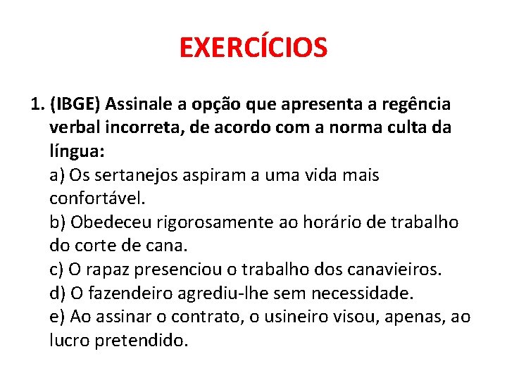 EXERCÍCIOS 1. (IBGE) Assinale a opção que apresenta a regência verbal incorreta, de acordo