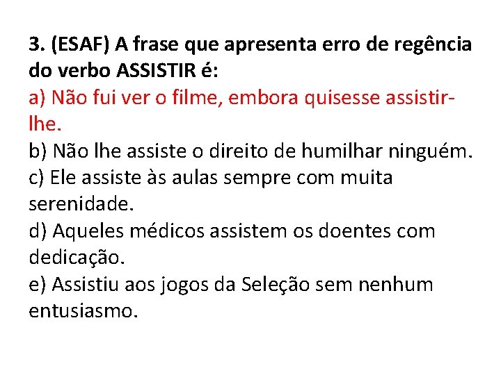 3. (ESAF) A frase que apresenta erro de regência do verbo ASSISTIR é: a)