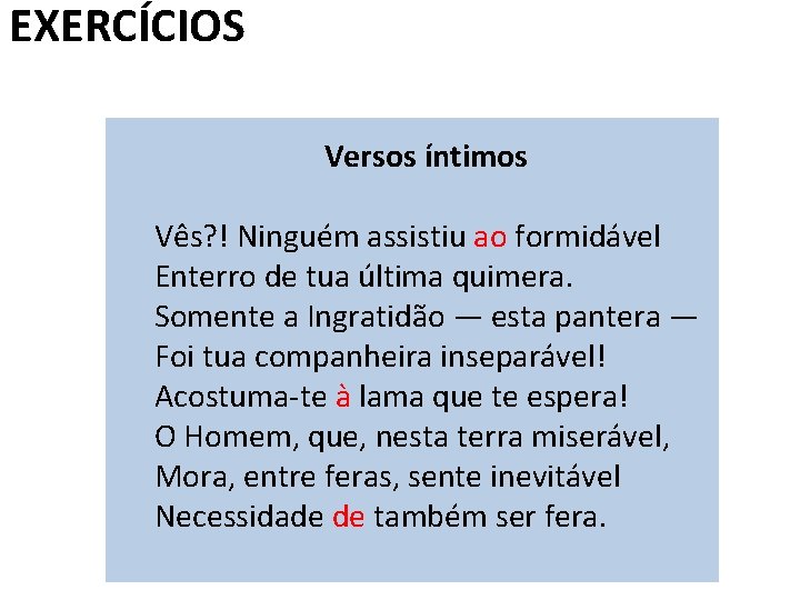 EXERCÍCIOS Versos íntimos Vês? ! Ninguém assistiu ao formidável Enterro de tua última quimera.