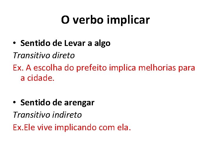 O verbo implicar • Sentido de Levar a algo Transitivo direto Ex. A escolha