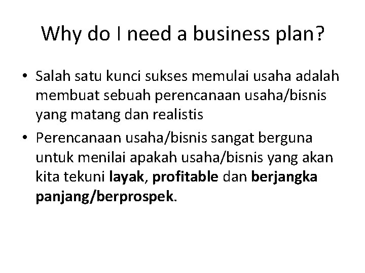 Why do I need a business plan? • Salah satu kunci sukses memulai usaha