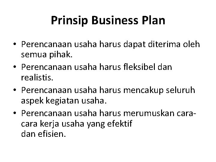 Prinsip Business Plan • Perencanaan usaha harus dapat diterima oleh semua pihak. • Perencanaan