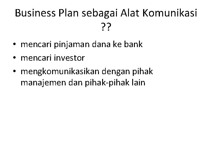 Business Plan sebagai Alat Komunikasi ? ? • mencari pinjaman dana ke bank •