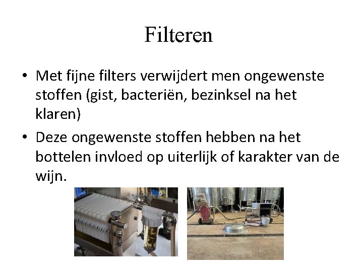 Filteren • Met fijne filters verwijdert men ongewenste stoffen (gist, bacteriën, bezinksel na het