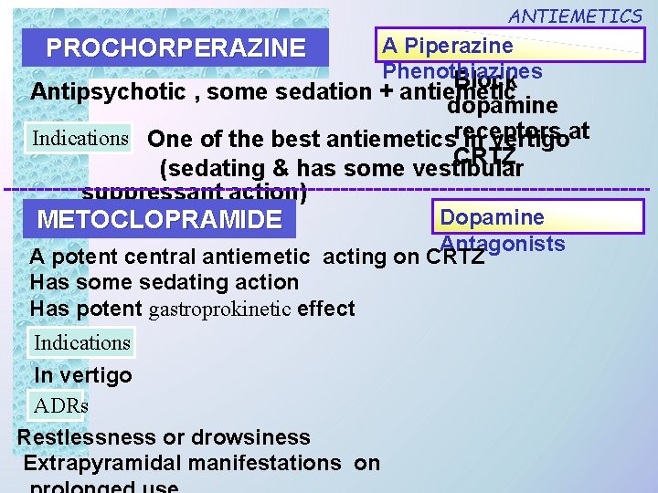 ANTIEMETICS PROCHORPERAZINE A Piperazine Phenothiazines Block Antipsychotic , some sedation + antiemetic dopamine Indications