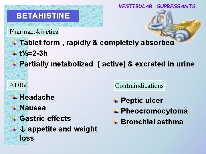 VESTIBULAR SUPRESSANTS BETAHISTINE Pharmacokinetics Tablet form , rapidly & completely absorbed t½=2 -3 h