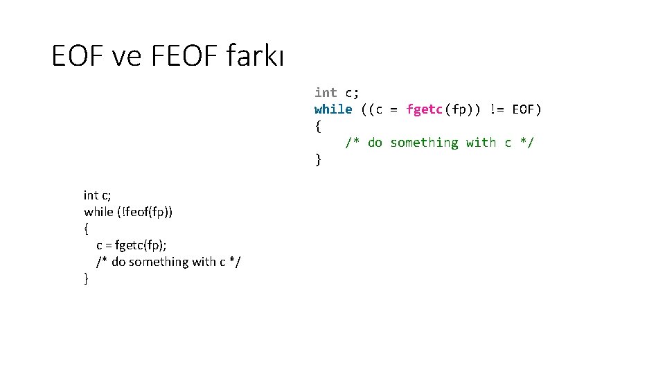 EOF ve FEOF farkı int c; while ((c = fgetc(fp)) != EOF) { /*