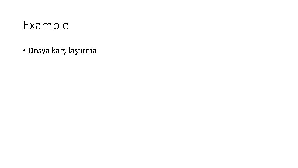 Example • Dosya karşılaştırma 