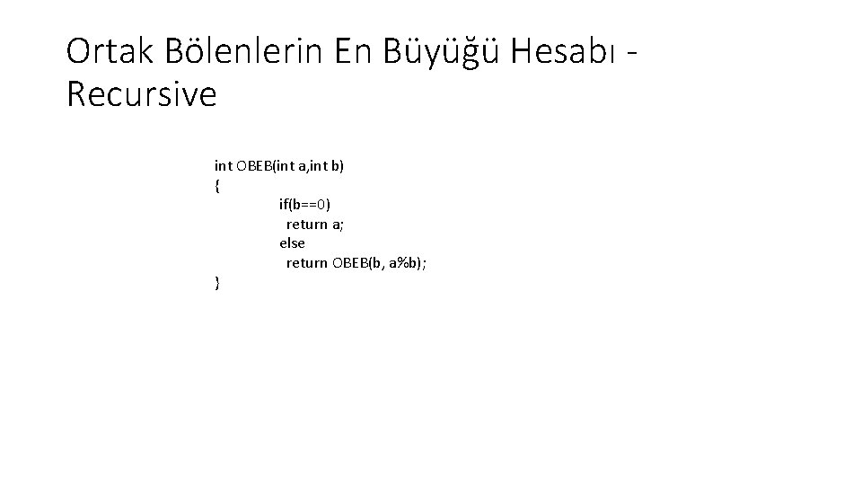 Ortak Bölenlerin En Büyüğü Hesabı Recursive int OBEB(int a, int b) { if(b==0) return