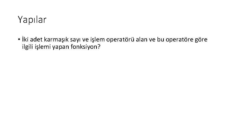 Yapılar • İki adet karmaşık sayı ve işlem operatörü alan ve bu operatöre göre