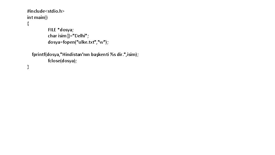 #include<stdio. h> int main() { FILE *dosya; char isim[]="Delhi"; dosya=fopen("ulke. txt", "w"); fprintf(dosya, "Hindistan'nın