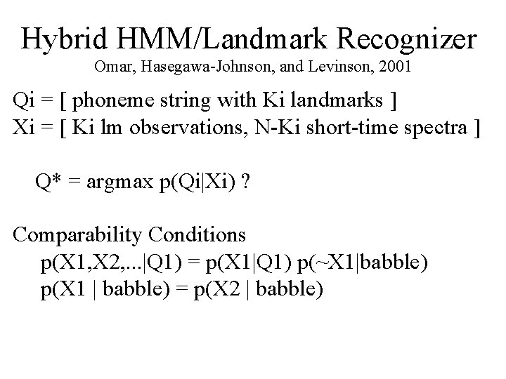 Hybrid HMM/Landmark Recognizer Omar, Hasegawa-Johnson, and Levinson, 2001 Qi = [ phoneme string with