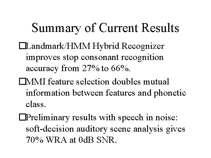 Summary of Current Results �Landmark/HMM Hybrid Recognizer improves stop consonant recognition accuracy from 27%