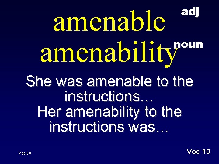 amenable amenability adj noun She was amenable to the instructions… Her amenability to the