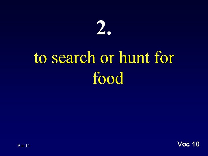 2. to search or hunt for food Voc 10 